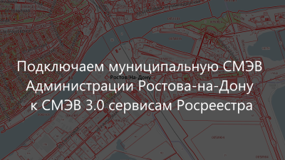 Подключаем муниципальную СМЭВ Администрации города Ростова-на-Дону «Формат-ЭМ» к СМЭВ 3.0 и сервисам Росреестра, упрощаем работу с Р-сведениями